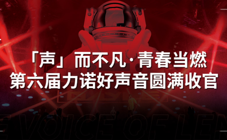 力諾好聲音 | 「聲」而不凡·青春當(dāng)燃，第六屆力諾好聲音圓滿收官！